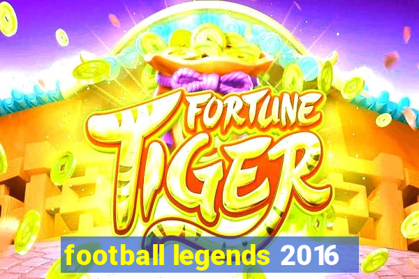 football legends 2016